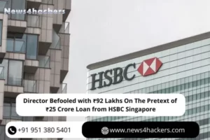 Director Befooled with ₹92 Lakhs On The Pretext of ₹25 Crore Loan from HSBC Singapore