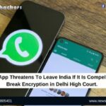 WhatsApp Threatens To Leave India If It Is Compelled To Break Encryption in Delhi High Court.