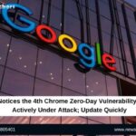 Google Notices the 4th Chrome Zero-Day Vulnerability
