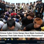 How Chinese Cyber Crime Gangs Have Made Cambodia and Myanmar Their Safe House To Hide Themselves?