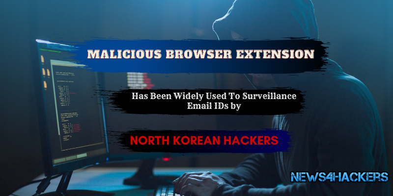 Malicious Browser Extension Has Been Widely Used To Surveillance Email IDs by North Korean Hackers