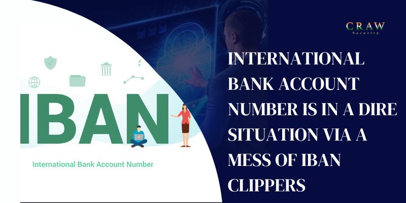 International Bank Account Number is in a dire situation via a mess of IBAN Clippers