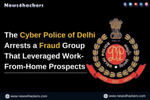 The Cyber Police of Delhi Arrests a Fraud Group That Leveraged Work-From-Home Prospects
