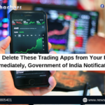 Alert! Delete These Trading Apps from Your Phone Immediately, Government of India Notification