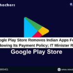 Google Play Store Removes Indian Apps For Not Following Its Payment Policy; IT Minister Reacts