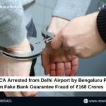 Noida CA Arrested from Delhi Airport by Bengaluru Police in Fake Bank Guarantee Fraud of ₹168 Crores