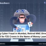 A Big Cyber Fraud in Mumbai, Retired MNC Director Cheated for ₹25 Crores in the Name of Money Laundering