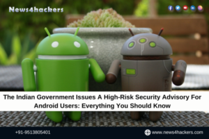The Indian Government Issues A High-Risk Security Advisory For Android Users