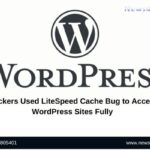 Hackers Used LiteSpeed Cache Bug to Access WordPress Sites Fully