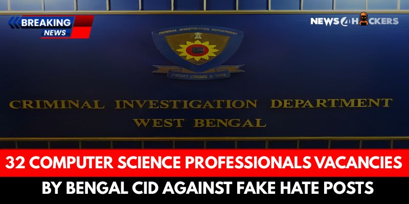 CID West Bengal announces 32 job openings for computer science experts to combat fake hate content online.