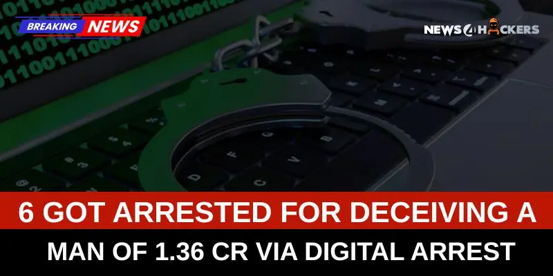Cybercrime news image showing 6 arrested for deceiving a man of Rs. 1.36 crore via digital arrest scam