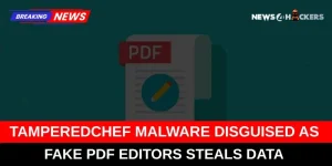 TamperedChef Malware Masquerades as PDF Editors to Steal Data