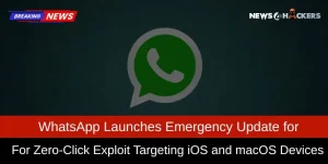 WhatsApp Releases Emergency Update to Fix Zero-Click Exploit on iOS and macOS