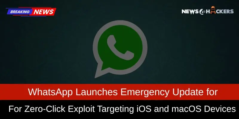 WhatsApp Releases Emergency Update to Fix Zero-Click Exploit on iOS and macOS