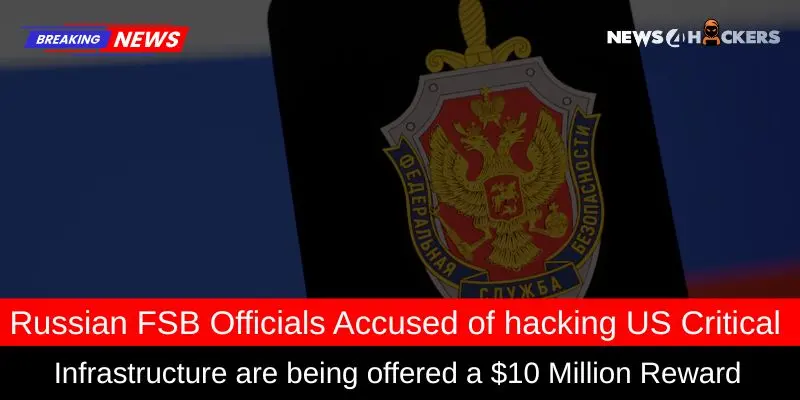 Russian FSB officials accused of hacking US critical infrastructure, with a $10 million reward for information leading to their capture.
