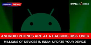 Android Phones at Risk of Hacking – Millions of Devices in India Urged to Update