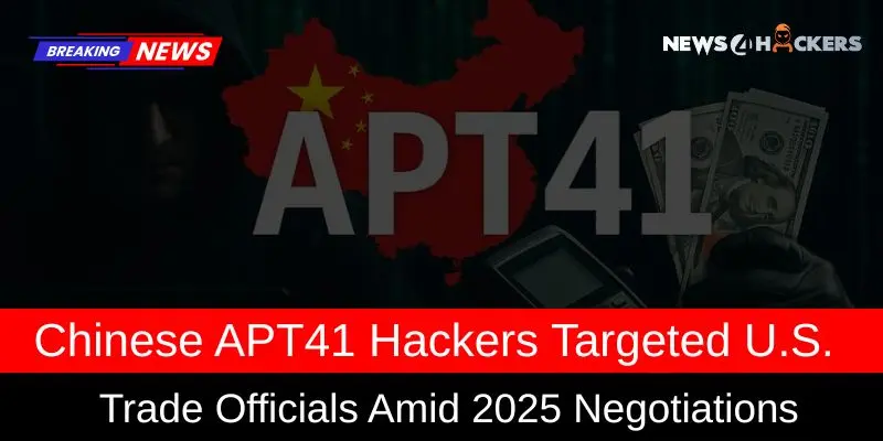 Chinese APT41 Hackers Target U.S. Trade Officials During 2025 Negotiations