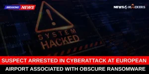 Suspect Arrested in Cyberattack on European Airport Linked to Rare Ransomware