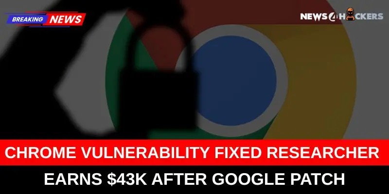 Chrome Vulnerability Fixed – Researcher Earns $43K After Google Patch