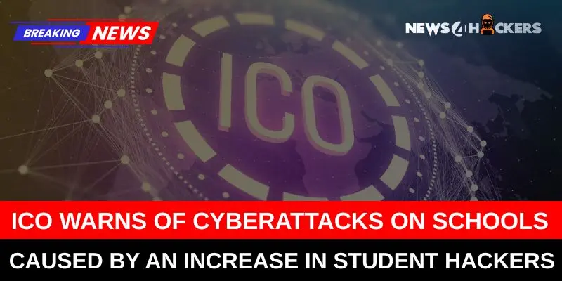 ICO Warns of Cyberattacks on Schools Caused by an Increase in Student Hackers