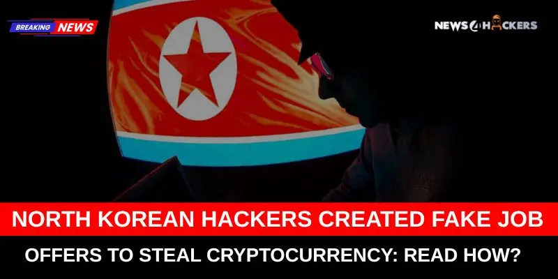 North Korean Hackers Create Fake Job Offers to Steal Cryptocurrency