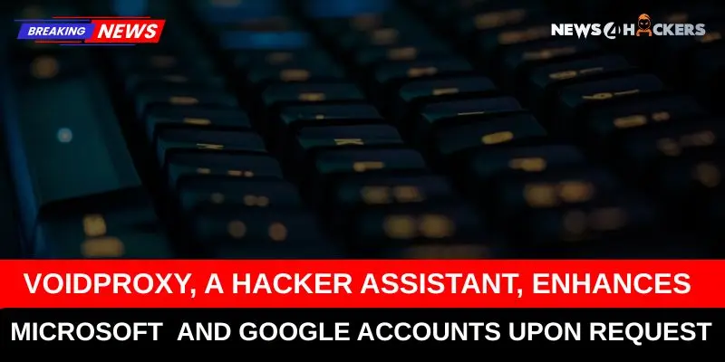 VoidProxy: A Hacker Assistant Enhances Microsoft and Google Accounts Upon Request