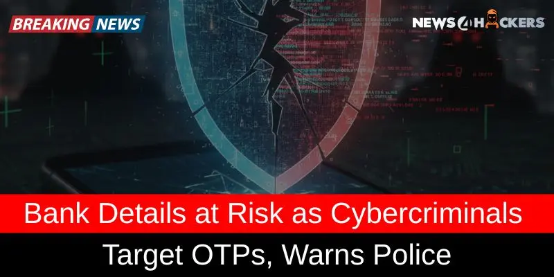 Bank Details at Risk as Cybercriminals Target OTPs – Police Issue Urgent Warning