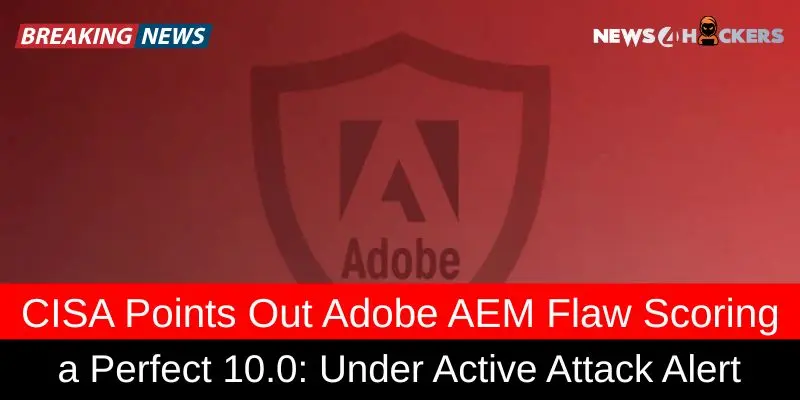 CISA issues warning for Adobe AEM flaw rated 10.0 CVSS severity, actively exploited by cyber attackers.