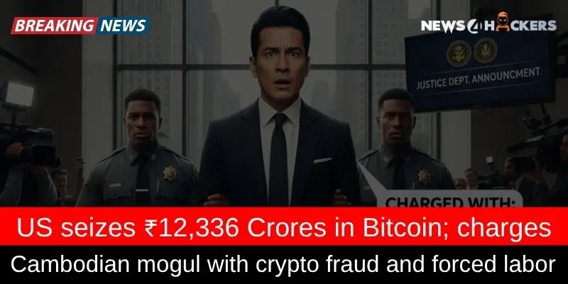 US Seizes ₹12,336 Crores in Bitcoin: Cambodian Crypto Mogul Charged with Fraud and Forced Labor