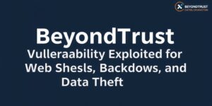 BeyondTrust-Vulnerability-Exploited-for-Web-Shells-Backdoors-and-Data-Theftdata