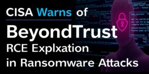 CISA-Warns-of-BeyondTrust-RCE-Exploitation-in-Ransomware-Attacksdata