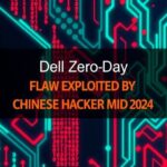 Dell Zero-Day Flaw Exploited by Chinese Hackers Since Mid-2024