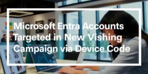 Microsoft-Entra-Accounts-Targeted-in-New-Vishing-Campaign-via-Device-Codedata