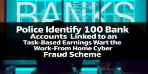 Police-Identify-100-Bank-Accounts-Linked-to-Task-Based-Earnings-Work-From-Home-Cyber-Fraud-Schemedata