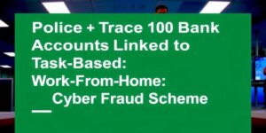Police-Trace-100-Bank-Accounts-Linked-to-Task-Based-Earnings-Work-From-Home-Cyber-Fraud-Schemedata
