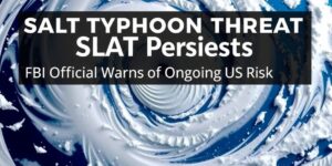Salt-Typhoon-Threat-Persists-FBI-Official-Warns-of-Ongoing-US-Riskdata