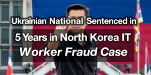 Ukrainian-National-Sentenced-to-5-Years-in-North-Korea-IT-Worker-Fraud-Casedata-2