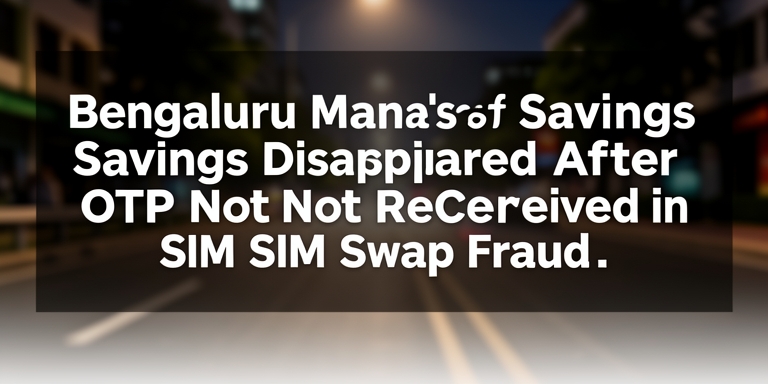www.news4hackers.com-bengaluru-man-s-savings-disappeared-after-otp-not-received-in-sim-swap-fraud-bengaluru-man-s-savings-disappeared-after-otp-not-received-in-sim-swap-fraud-1