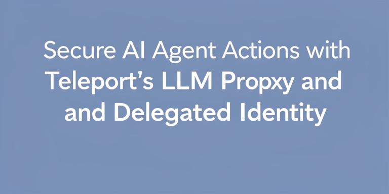 www.news4hackers.com-secure-ai-agent-actions-with-teleport-s-llm-proxy-and-delegated-identity-secure-ai-agent-actions-with-teleport-s-llm-proxy-and-delegated-identity-2